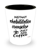 Funny Rehabilitation Counselor Shotglass Instant Rehabilitation Counselor Just Add Coffee