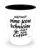 Funny Crime Scene Technician Shotglass Instant Crime Scene Technician Just Add Coffee