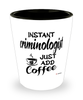 Funny Criminologist Shotglass Instant Criminologist Just Add Coffee