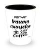Funny Trauma Counselor Shotglass Instant Trauma Counselor Just Add Coffee