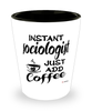Funny Sociologist Shotglass Instant Sociologist Just Add Coffee