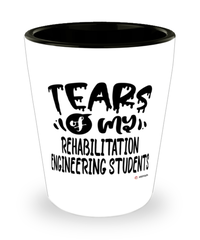 Funny Rehabilitation Engineering Professor Teacher Shotglass Tears Of My Rehabilitation Engineering Students