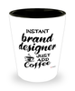 Funny Brand Designer Shotglass Instant Brand Designer Just Add Coffee