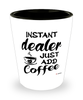 Funny Dealer Shotglass Instant Dealer Just Add Coffee