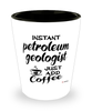 Funny Petroleum Geologist Shotglass Instant Petroleum Geologist Just Add Coffee