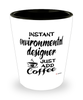 Funny Environmental Designer Shotglass Instant Environmental Designer Just Add Coffee