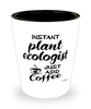 Funny Plant Ecologist Shotglass Instant Plant Ecologist Just Add Coffee