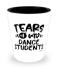Funny Dance Professor Teacher Shotglass Tears Of My Dance Students