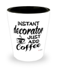 Funny Decorator Shotglass Instant Decorator Just Add Coffee
