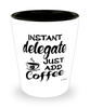 Funny Delegate Shotglass Instant Delegate Just Add Coffee