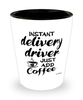 Funny Delivery Driver Shotglass Instant Delivery Driver Just Add Coffee