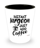 Funny Surgeon Shotglass Instant Surgeon Just Add Coffee