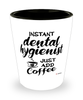 Funny Dental Hygienist Shotglass Instant Dental Hygienist Just Add Coffee