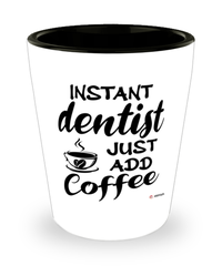Funny Dentist Shotglass Instant Dentist Just Add Coffee