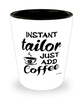 Funny Tailor Shotglass Instant Tailor Just Add Coffee