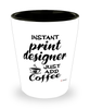 Funny Print Designer Shotglass Instant Print Designer Just Add Coffee