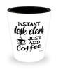 Funny Desk Clerk Shotglass Instant Desk Clerk Just Add Coffee