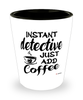 Funny Detective Shotglass Instant Detective Just Add Coffee