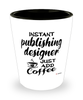 Funny Publishing Designer Shotglass Instant Publishing Designer Just Add Coffee