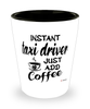 Funny Taxi Driver Shotglass Instant Taxi Driver Just Add Coffee