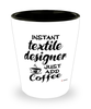 Funny Textile Designer Shotglass Instant Textile Designer Just Add Coffee