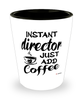 Funny Director Shotglass Instant Director Just Add Coffee