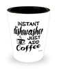 Funny Dishwasher Shotglass Instant Dishwasher Just Add Coffee