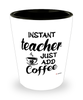 Funny Teacher Shotglass Instant Teacher Just Add Coffee