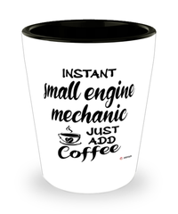 Funny Small Engine Mechanic Shotglass Instant Small Engine Mechanic Just Add Coffee