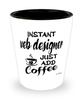 Funny Web Designer Shotglass Instant Web Designer Just Add Coffee