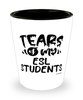 Funny ESL Teacher Shotglass Tears Of My ESL Students