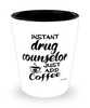 Funny Drug Counselor Shotglass Instant Drug Counselor Just Add Coffee