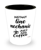 Funny Line Mechanic Shotglass Instant Line Mechanic Just Add Coffee