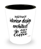 Funny Interior Design Architect Shotglass Instant Interior Design Architect Just Add Coffee