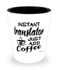 Funny Translator Shotglass Instant Translator Just Add Coffee