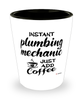Funny Plumbing Mechanic Shotglass Instant Plumbing Mechanic Just Add Coffee