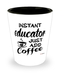 Funny Educator Shotglass Instant Educator Just Add Coffee