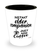 Funny Elder Companion Shotglass Instant Elder Companion Just Add Coffee