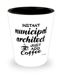 Funny Municipal Architect Shotglass Instant Municipal Architect Just Add Coffee