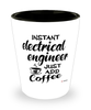 Funny Electrical Engineer Shotglass Instant Electrical Engineer Just Add Coffee