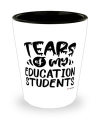 Funny Education Professor Teacher Shotglass Tears Of My Education Students