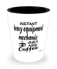 Funny Heavy Equipment Mechanic Shotglass Instant Heavy Equipment Mechanic Just Add Coffee