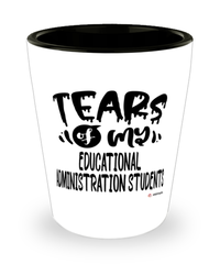 Funny Educational Administration Professor Teacher Shotglass Tears Of My Educational Administration Students