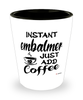 Funny Embalmer Shotglass Instant Embalmer Just Add Coffee
