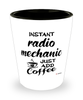 Funny Radio Mechanic Shotglass Instant Radio Mechanic Just Add Coffee