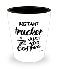 Funny Trucker Shotglass Instant Trucker Just Add Coffee