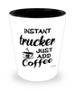 Funny Trucker Shotglass Instant Trucker Just Add Coffee