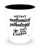 Funny Anatomical Pathologist Shotglass Instant Anatomical Pathologist Just Add Coffee