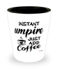 Funny Umpire Shotglass Instant Umpire Just Add Coffee