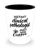 Funny Clinical Pathologist Shotglass Instant Clinical Pathologist Just Add Coffee